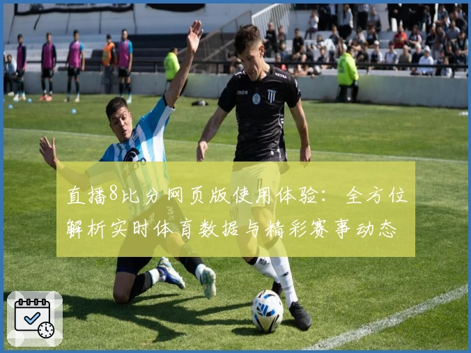 直播8比分网页版使用体验：全方位解析实时体育数据与精彩赛事动态