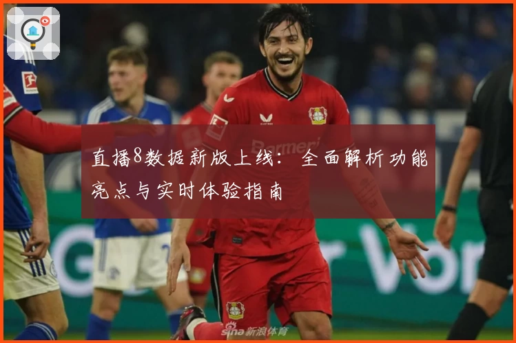 直播8数据新版上线:全面解析功能亮点与实时体验指南