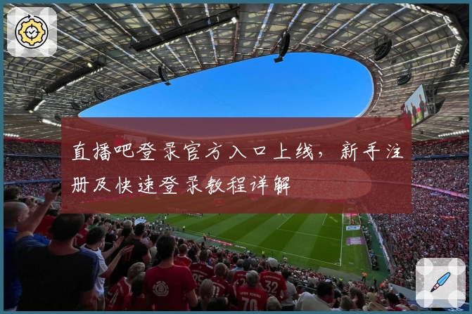直播吧登录官方入口上线，新手注册及快速登录教程详解