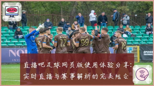 直播吧足球网页版使用体验分享:实时直播与赛事解析的完美结合