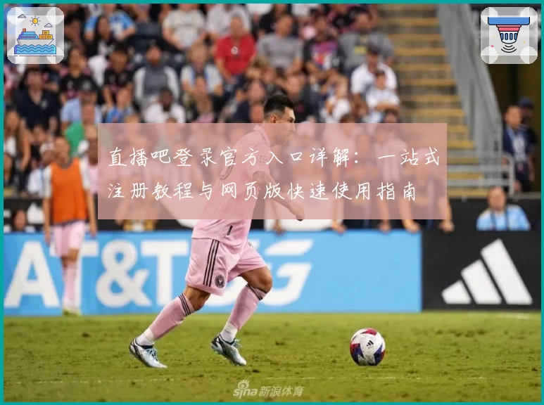 直播吧登录官方入口详解：一站式注册教程与网页版快速使用指南