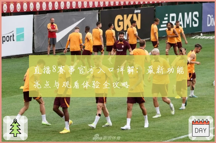 直播8赛事官方入口详解：最新功能亮点与观看体验全攻略