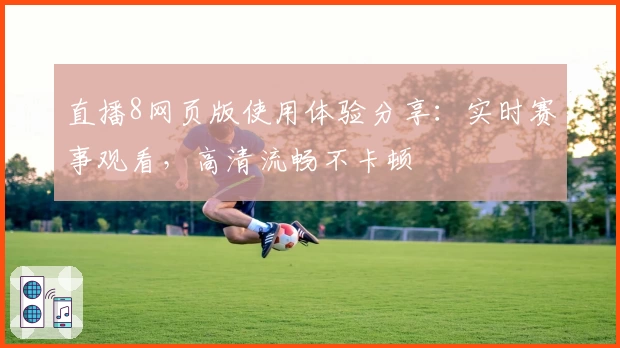 直播8网页版使用体验分享：实时赛事观看，高清流畅不卡顿